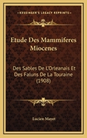 Etude Des Mammiferes Miocenes: Des Sables De L'Orleanais Et Des Faluns De La Touraine (1908) 1168126010 Book Cover