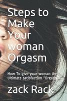Steps to Make Your Woman Orgasm : How to Give Your Woman the Ultimate Satisfaction Orgasm 1795678097 Book Cover