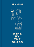 Oz Clarke Wine by the Glass: Helping you find the flavours and styles you enjoy 1911595202 Book Cover