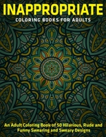 Inappropriate Coloring Books for Adults : An Adult Coloring Book of 50 Hilarious, Rude and Funny Swearing and Sweary Designs: (Vol.1) 1710638826 Book Cover