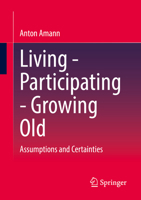 Living - Participating - Growing Old: Assumptions and Certainties 3658396806 Book Cover