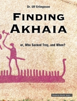 Finding Akhaia: or, Who Sacked Troy, and When? 9197511927 Book Cover
