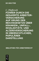 F�hrer durch die gesammte Arbeiterversicherung auf Grund der Reichsgesetze �ber Kranken-, Unfall-, Invalidit�ts- und Altersversicherung in �bersichtlicher, popul�rer Darstellung 3112440455 Book Cover
