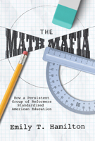 The Math Mafia: How a Persistent Group of Reformers Standardized American Education 0817322701 Book Cover