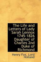 The Life and Letters of Lady Sarah Lennox 1745-1826 Daughter of Charles 2nd Duke of Richmond 1115291513 Book Cover