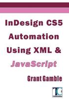 InDesign CS5 Automation Using XML & JavaScript 1460915380 Book Cover