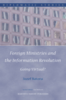 Foreign Ministries and the Information Revolution: Going Virtual? (Diplomatic Studies) 9004169008 Book Cover
