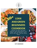 Lean and Green Beginners Cookbook: Recipes to Help You Keep Healthy and lose weight in a Short Time.+50 recipes, Tasty, Quick and Easy. Fueling Hacks Meals 1802223258 Book Cover