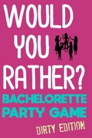 Would You Rather?: Bachelorette Party Game - Dirty Edition 1088726127 Book Cover