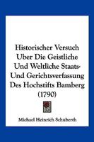 Historischer Versuch Uber Die Geistliche Und Weltliche Staats- Und Gerichtsverfassung Des Hochstifts Bamberg (1790) 1166178617 Book Cover