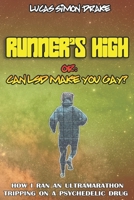 Runner's High or: Can LSD Make You Gay? How I Ran an Ultramarathon Tripping on a Psychedelic Drug 1796941964 Book Cover