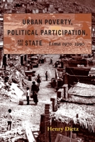 Urban Poverty, Political Participation, and the State: Lima, 1970-1990 (Pitt Latin American Studies) 0822956675 Book Cover