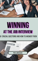 Winning at the Job Interview: 50 Crucial Questions and How to Answer Them B0CLTBDD7Q Book Cover
