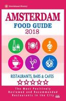 Amsterdam Food Guide 2018: Guide to Eating in Amsterdam City, Most Recommended Restaurants, Bars and Cafes for Tourists - Food Guide 2018 1987402553 Book Cover
