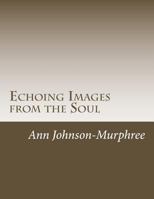 Echoing Images from the Soul: A Journey Into the Soul 1500366811 Book Cover