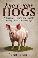 Know your hogs: A Practical, Funny, and Slightly Muddy Guide to Raising Pigs B0FK1YG4YX Book Cover