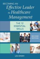 Becoming an Effective Leader in Healthcare Management: The 12 Essential Skills 1938870743 Book Cover