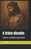 Il Cristo dissolto: Eresie, simboli, sparizioni (I Mille Volti di Cristo) (Italian Edition) B0FH5PTJNV Book Cover