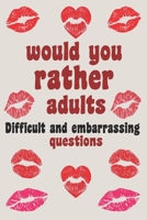 Would You Rather Adults: Difficult And Embarrassing Questions B085K97GJ9 Book Cover