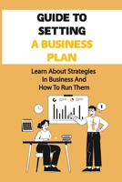 Guide To Setting A Business Plan: Learn About Strategies In Business And How To Run Them: Career Advice B09BYFX2ZL Book Cover