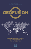 Geofusion: The Power of Geography and the Mapping of the 21st Century 1912555212 Book Cover