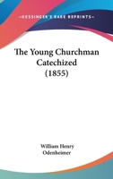 The Young Churchman Catechized 1286462649 Book Cover