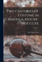 Two Centuries of Costume in America, MDCXX-MDCCCXX; Volume 02 1019063173 Book Cover