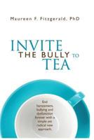 Invite the Bully to Tea: End Harassment, Bullying and Dysfunction Forever with a Simple Yet Radical New Approach 0993984010 Book Cover