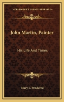 John Martin, Painter: His Life And Times 116276550X Book Cover