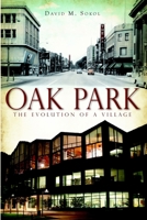Oak Park: The Evolution of a Village 1609490703 Book Cover