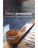 The Naked Presenter: Delivering Powerful Presentations With or Without Slides 0321704452 Book Cover