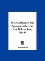 Die Krankheiten Der Aquarienfische Und Ihre Bekampfung (1913) 1161108181 Book Cover