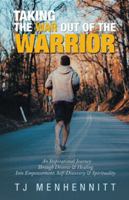 Taking the War out of the Warrior: An Inspirational Journey Through Divorce & Healing into Empowerment, Self-Discovery & Spirituality 1982221283 Book Cover
