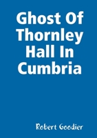 Ghost Of Thornley Hall In Cumbria 1471636534 Book Cover