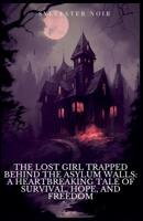 The Lost Girl Trapped Behind the Asylum Walls B0F22TYTMM Book Cover