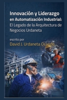 Innovación y Liderazgo en Automatización Industrial: El Legado de la Arquitectura de Negocios Urdaneta (Spanish Edition) B0GS9WRBM9 Book Cover
