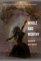 Whole and Worthy: Turn you past into a pool of wisdom, not a means for limitations 1699350477 Book Cover