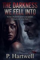 THE DARKNESS WE FELL INTO: Some shadows pull you under. Others set you free. 1969929189 Book Cover
