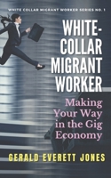 White-Collar Migrant Worker : Making Your Way in the Gig Economy 1733268413 Book Cover
