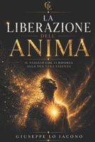 La liberazione dell'anima: Scopri il potere nascosto della tua anima e cambia la tua vita (Italian Edition) B0FGZ2K9GB Book Cover