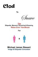 Clod to Suave: The Etiquette, Manners, Grooming & Dressing 'Make-Over' Handbook For Women & Men 1460982118 Book Cover