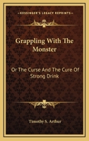 Grappling with the Monster: The Curse and the Cure of Strong Drink 1517537827 Book Cover