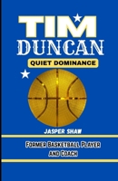 TIM DUNCAN: QUIET DOMINANCE: Former Basketball Player and Coach B0F7RL5VJ6 Book Cover