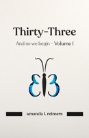 Thirty-Three: And so we begin - Volume I B08LJXPKCQ Book Cover