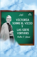 Victoria sobre el vicio y las siete virtudes: Reflexiones católicas sobre el pecado y el crecimiento en la virtud (Spanish Edition) 1997931354 Book Cover