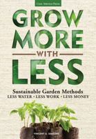 Grow More with Less: Sustainable Garden Methods: Less Water * Less Work * Less Money 1591865514 Book Cover