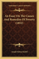 An Essay on the Causes and Remedies of Poverty (Classic Reprint) 1164570404 Book Cover