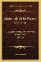 Memorials Of Sir Francis Chantrey ... In Hallamshire And Elsewhere 1273014081 Book Cover