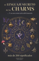 El LENGUAJE SECRETO de los CHARMS: y su uso como arte adivinatoria (Spanish Edition) B0F9FYDX78 Book Cover