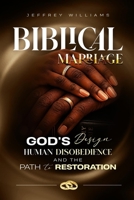 Biblical Marriage: GOD'S DESIGN, HUMAN DISOBEDIENCE AND THE PATH TO RESTORATION B0H3HF2CBY Book Cover